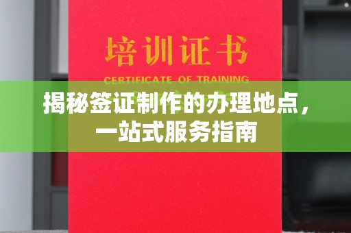 天水揭秘签证制作的办理地点，一站式服务指南