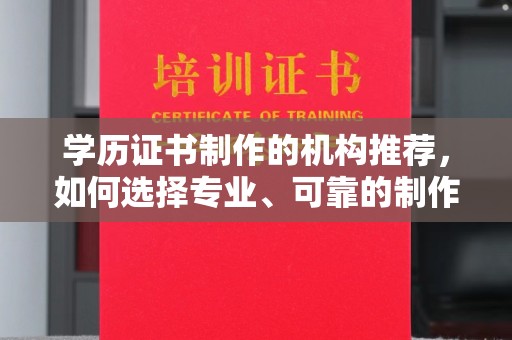 安居学历证书制作的机构推荐，如何选择专业、可靠的制作机构？