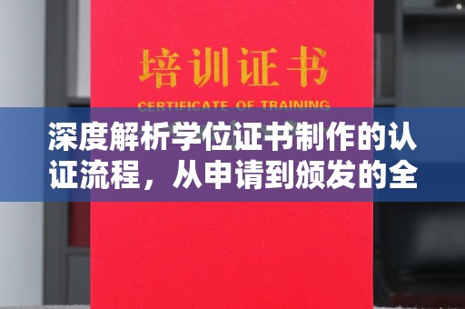 淮北深度解析学位证书制作的认证流程，从申请到颁发的全攻略